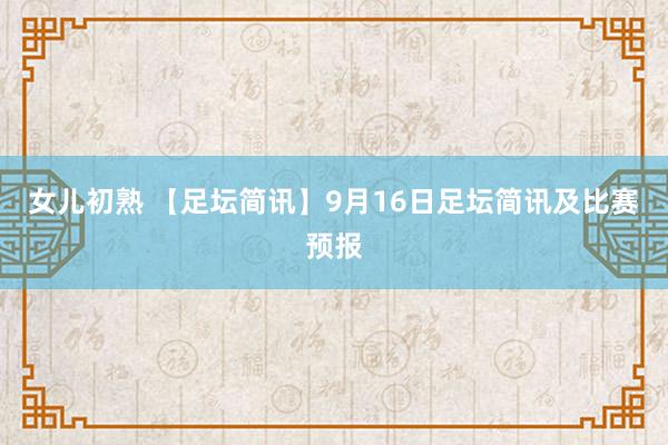 女儿初熟 【足坛简讯】9月16日足坛简讯及比赛预报