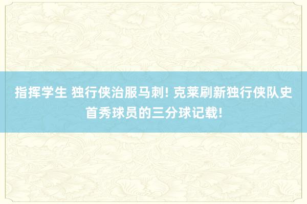 指挥学生 独行侠治服马刺! 克莱刷新独行侠队史首秀球员的三分球记载!