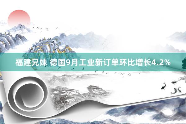 福建兄妹 德国9月工业新订单环比增长4.2%